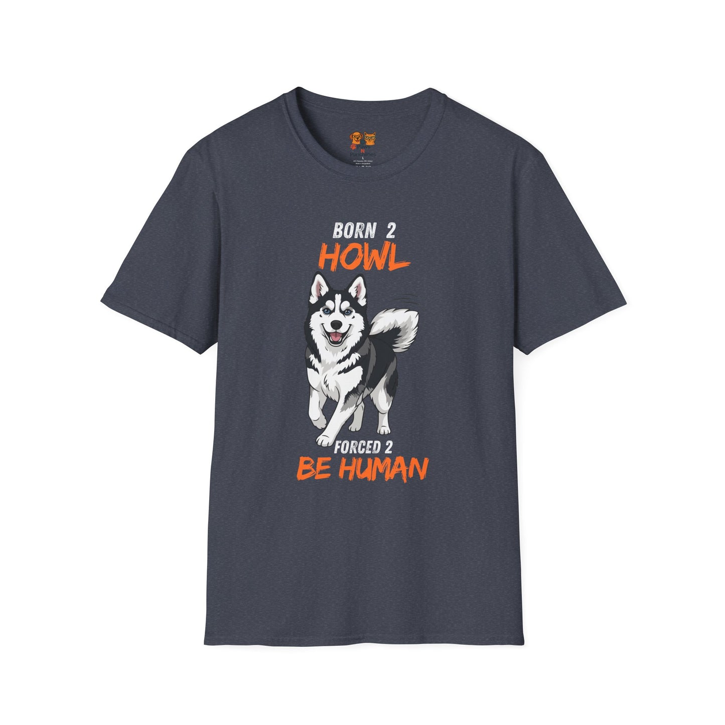 Born 2 Howl, Forced 2 Be Human: Husky Graphic Tee