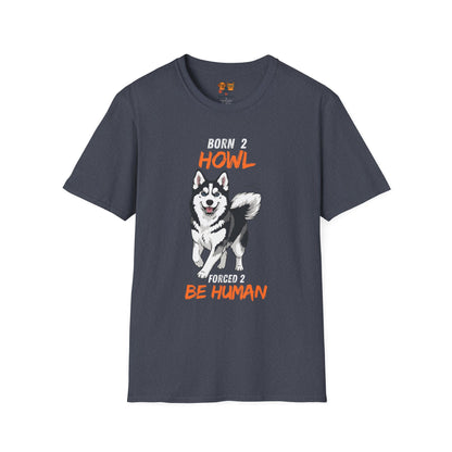 Born 2 Howl, Forced 2 Be Human: Husky Graphic Tee