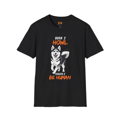 Born 2 Howl, Forced 2 Be Human: Husky Graphic Tee