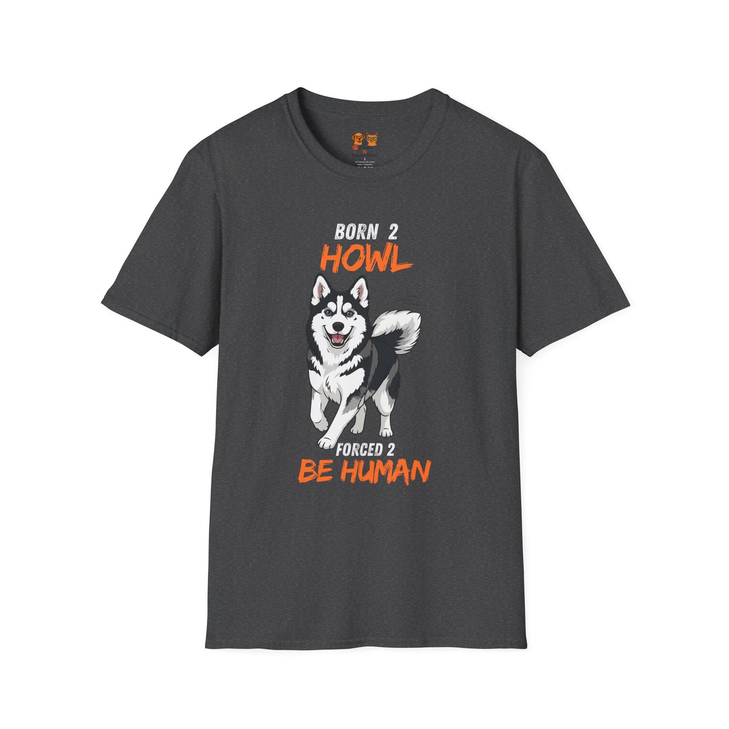 Born 2 Howl, Forced 2 Be Human: Husky Graphic Tee