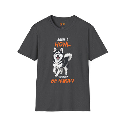 Born 2 Howl, Forced 2 Be Human: Husky Graphic Tee