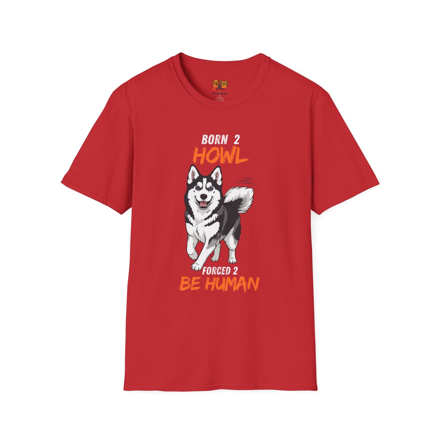 Born 2 Howl, Forced 2 Be Human: Husky Graphic Tee