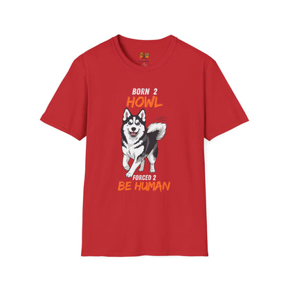 Born 2 Howl, Forced 2 Be Human: Husky Graphic Tee