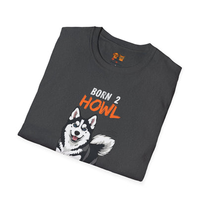 Born 2 Howl, Forced 2 Be Human: Husky Graphic Tee