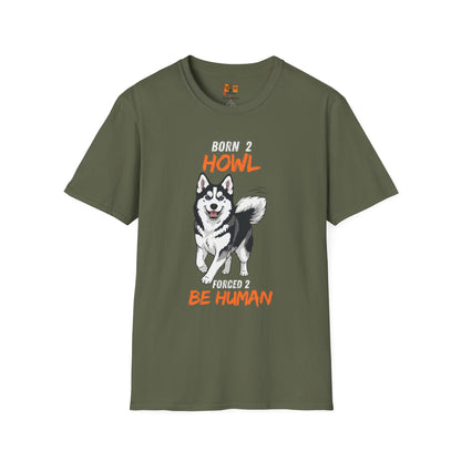 Born 2 Howl, Forced 2 Be Human: Husky Graphic Tee